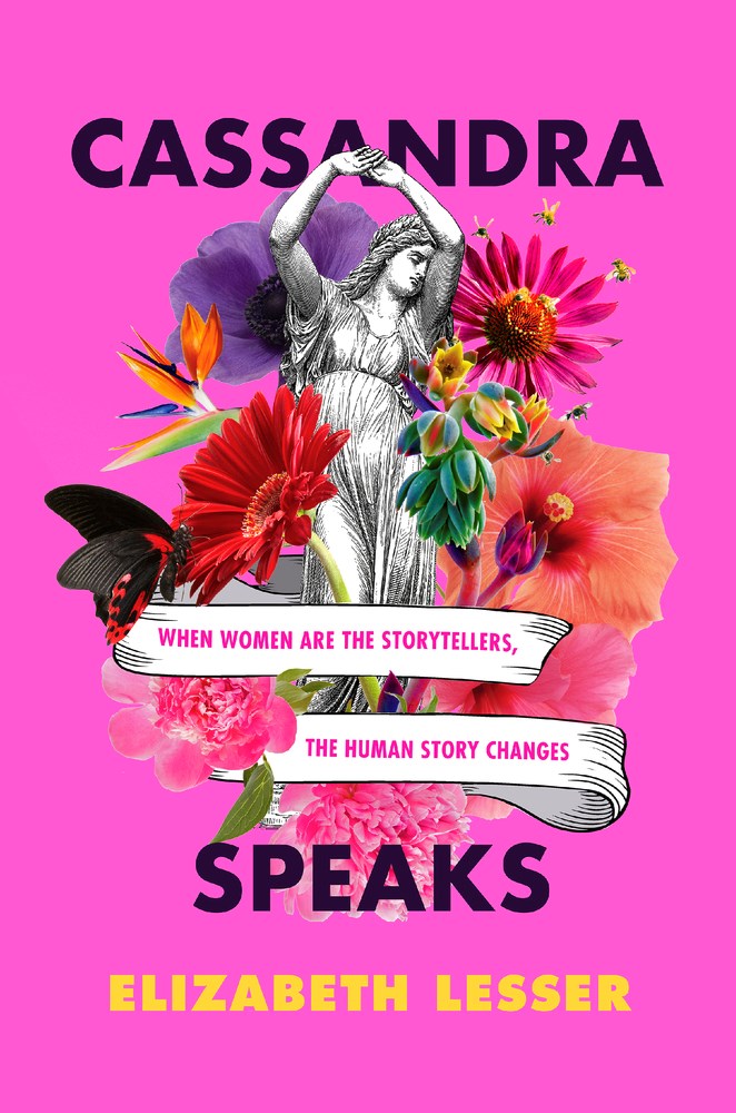 Cassandra Speaks : When Women Are the Storytellers, the Human Story Changes