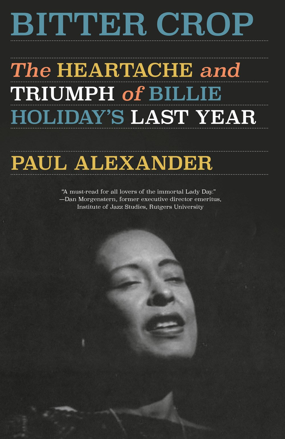 Bitter Crop : The Heartache and Triumph of Billie Holiday's Last Year