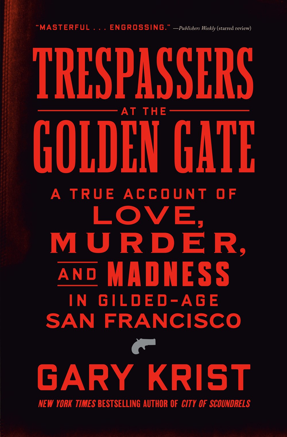 Trespassers at the Golden Gate : A True Account of Love, Murder, and Madness in Gilded-Age San Francisco