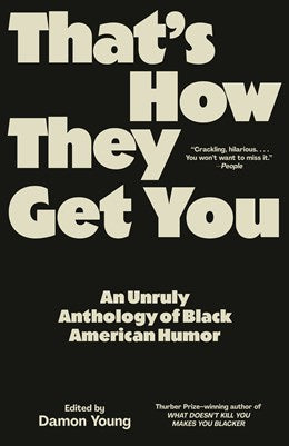 That's How They Get You: An Unruly Anthology of Black American Humor