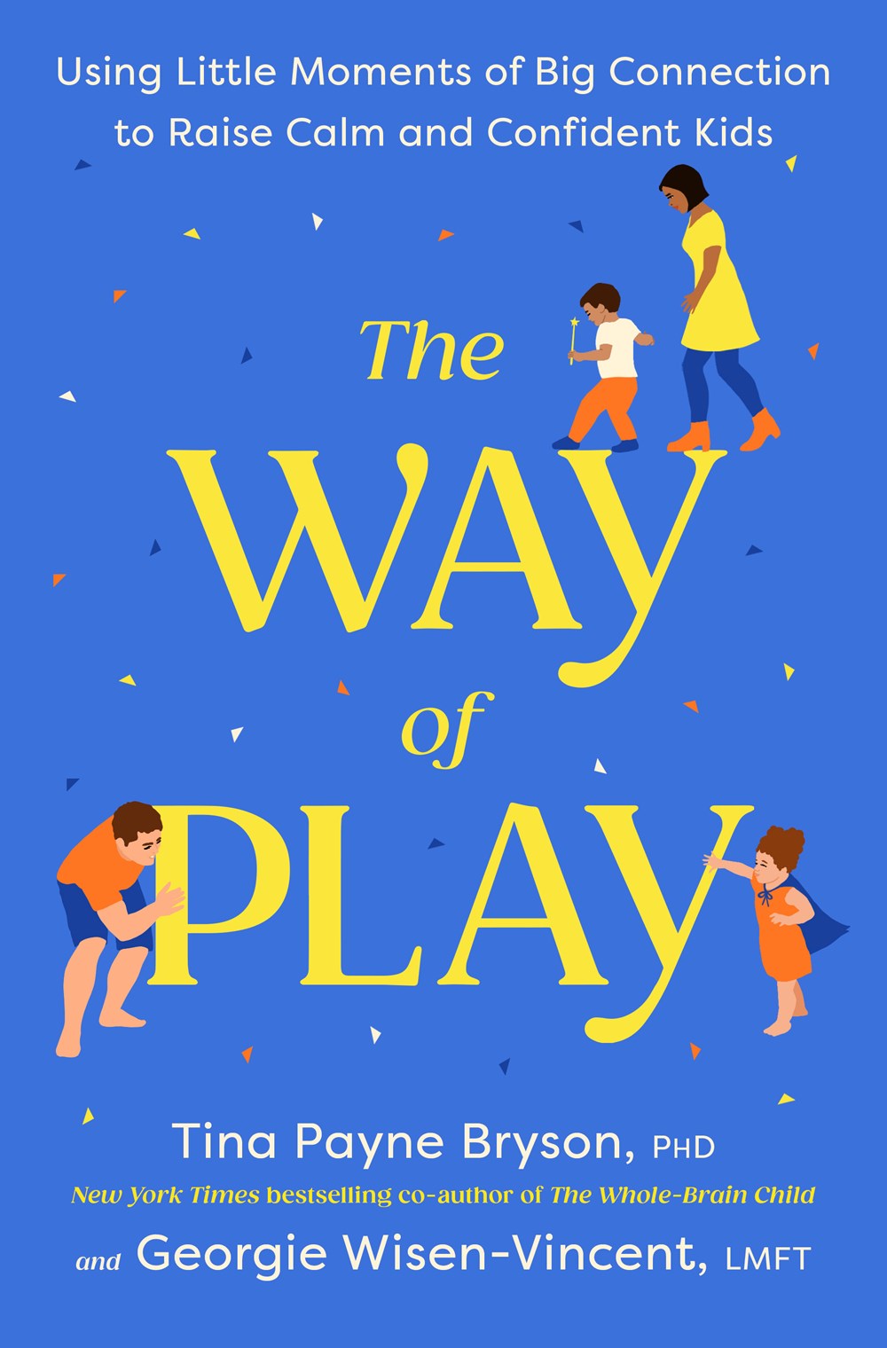 The Way of Play : Using Little Moments of Big Connection to Raise Calm and Confident Kids