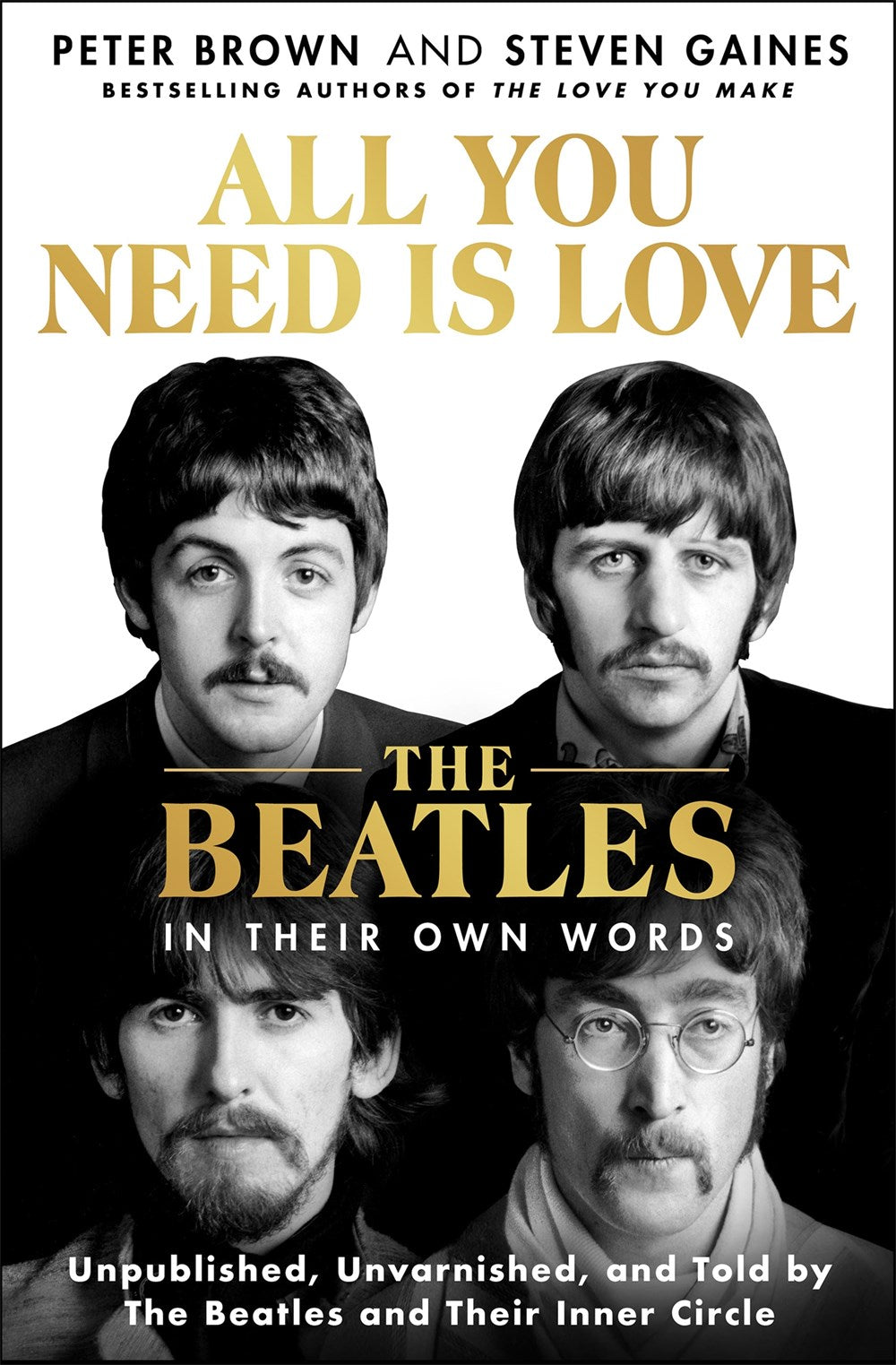 All You Need Is Love: The Beatles in Their Own Words : Unpublished, Unvarnished, and Told by The Beatles and Their Inner Circle