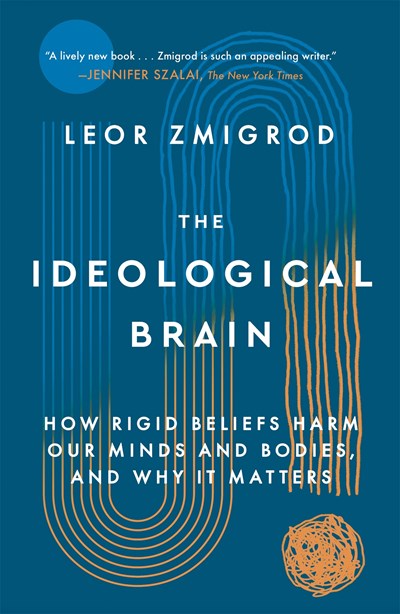 The Ideological Brain: How Rigid Beliefs Harm Our Minds and Bodies, and Why It Matters