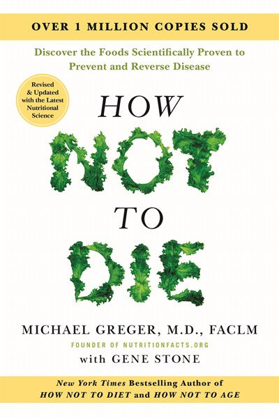 How Not to Die: Revised and Updated: Discover the Foods Scientifically Proven to Prevent and Reverse Disease