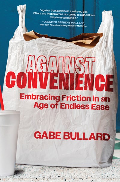 Against Convenience: Embracing Friction in an Age of Endless Ease