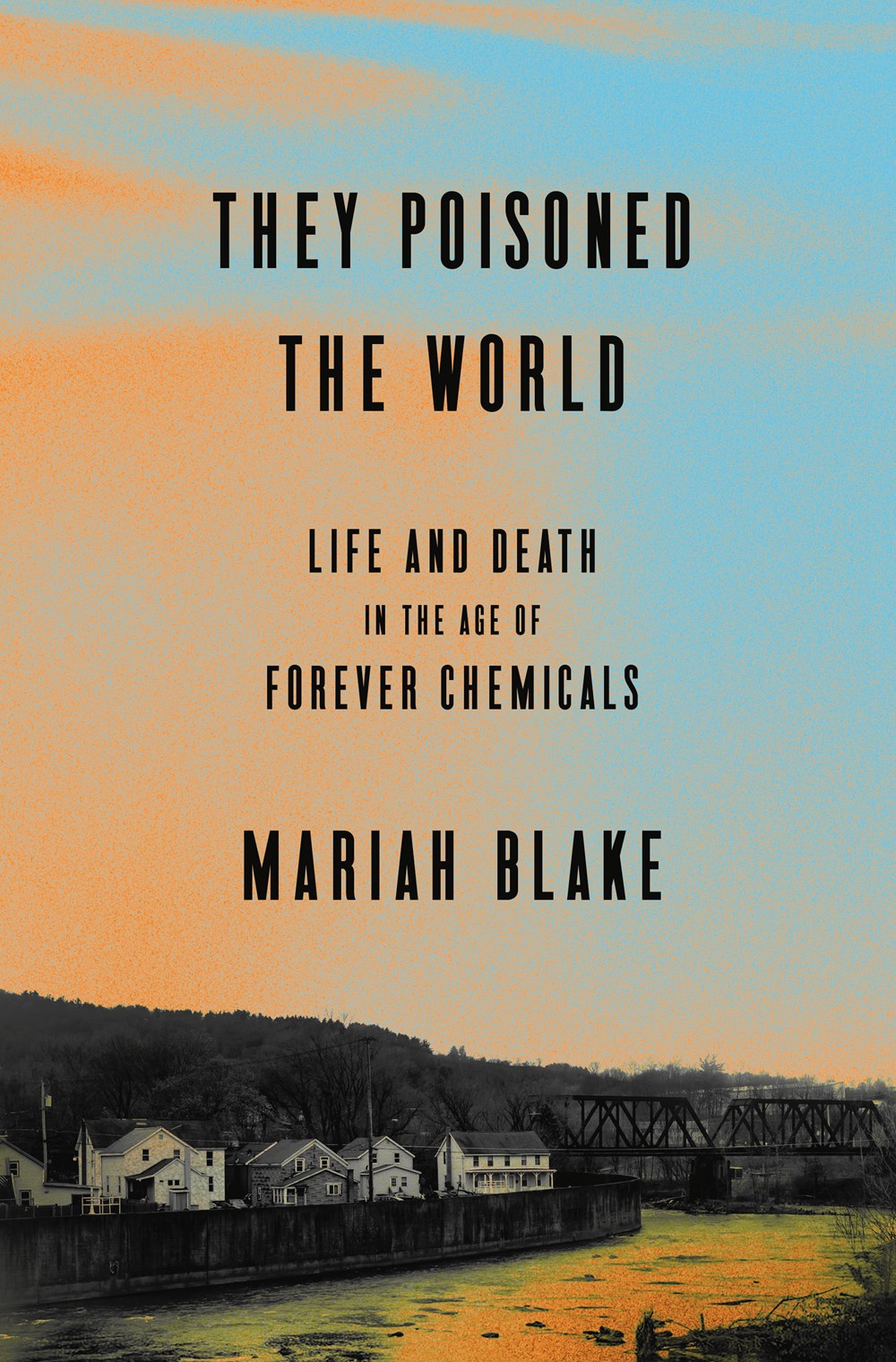 They Poisoned the World : Life and Death in the Age of Forever Chemicals