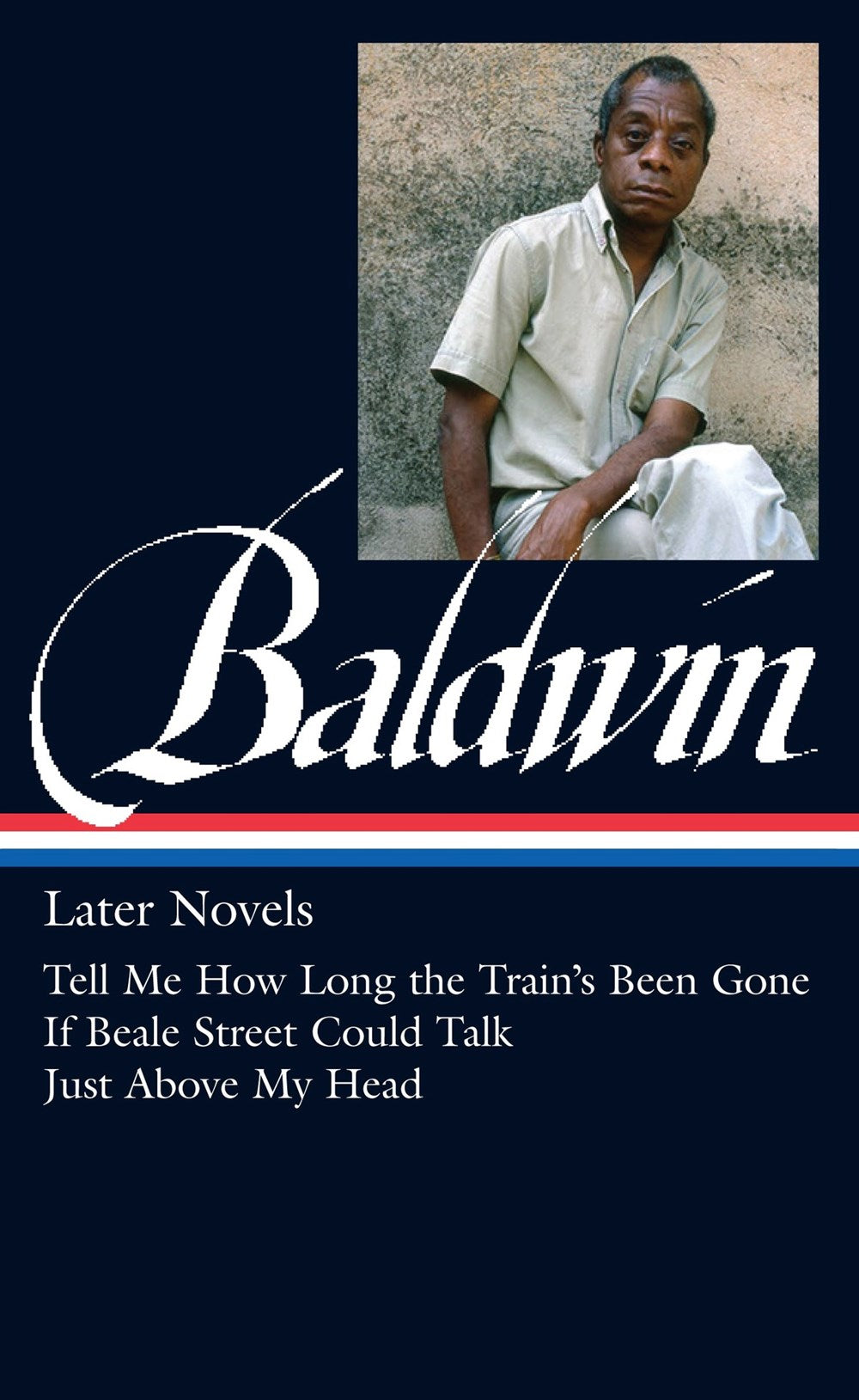 James Baldwin: Later Novels (LOA #272) : Tell Me How Long the Train's Been Gone / If Beale Street Could Talk / Just Above My Head