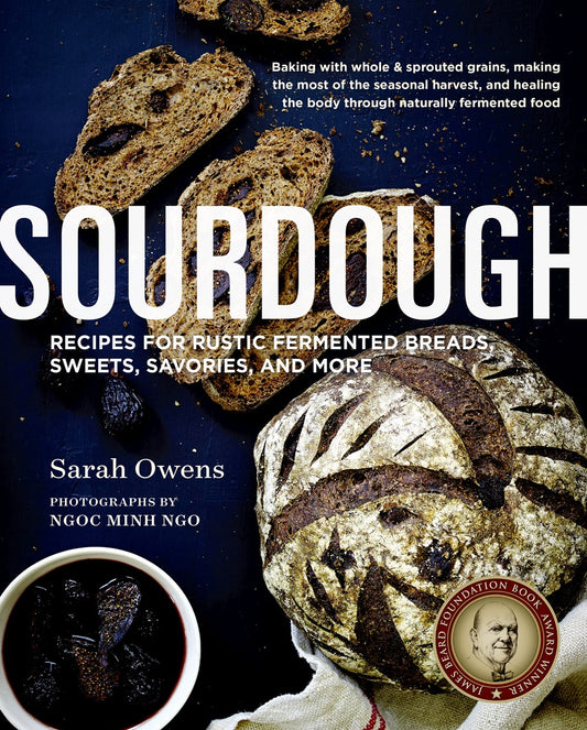 Sourdough : Recipes for Rustic Fermented Breads, Sweets, Savories, and More