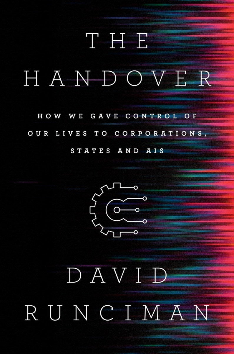The Handover : How We Gave Control of Our Lives to Corporations, States and AIs