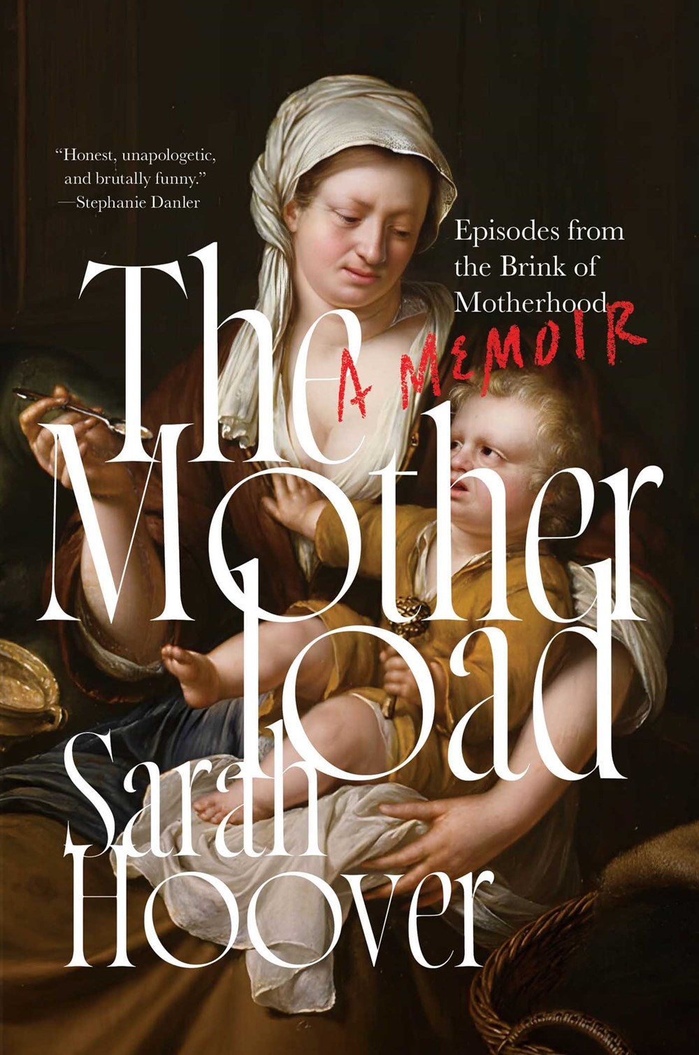 The Motherload : Episodes from the Brink of Motherhood
