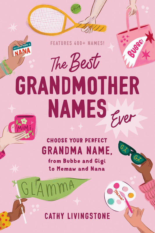 The Best Grandmother Names Ever : Choose Your Perfect Grandma Name, from Bubbe and Gigi to Memaw and Nana