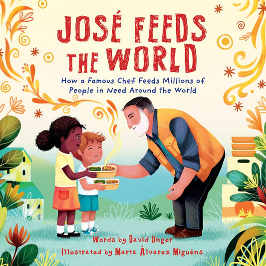 José Feeds the World : How a famous chef feeds millions of people in need around the world