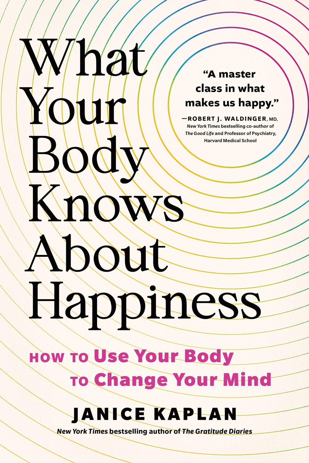 What Your Body Knows About Happiness : How to Use Your Body to Change Your Mind