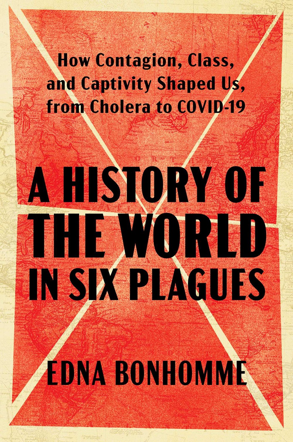 A History of the World in Six Plagues : How Contagion, Class, and Captivity Shaped Us, from Cholera to COVID-19