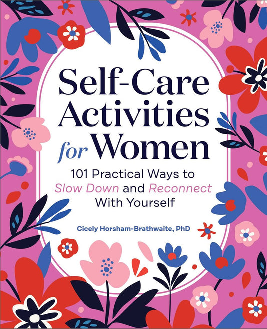 Self-Care Activities for Women : 101 Practical Ways to Slow Down and Reconnect With Yourself