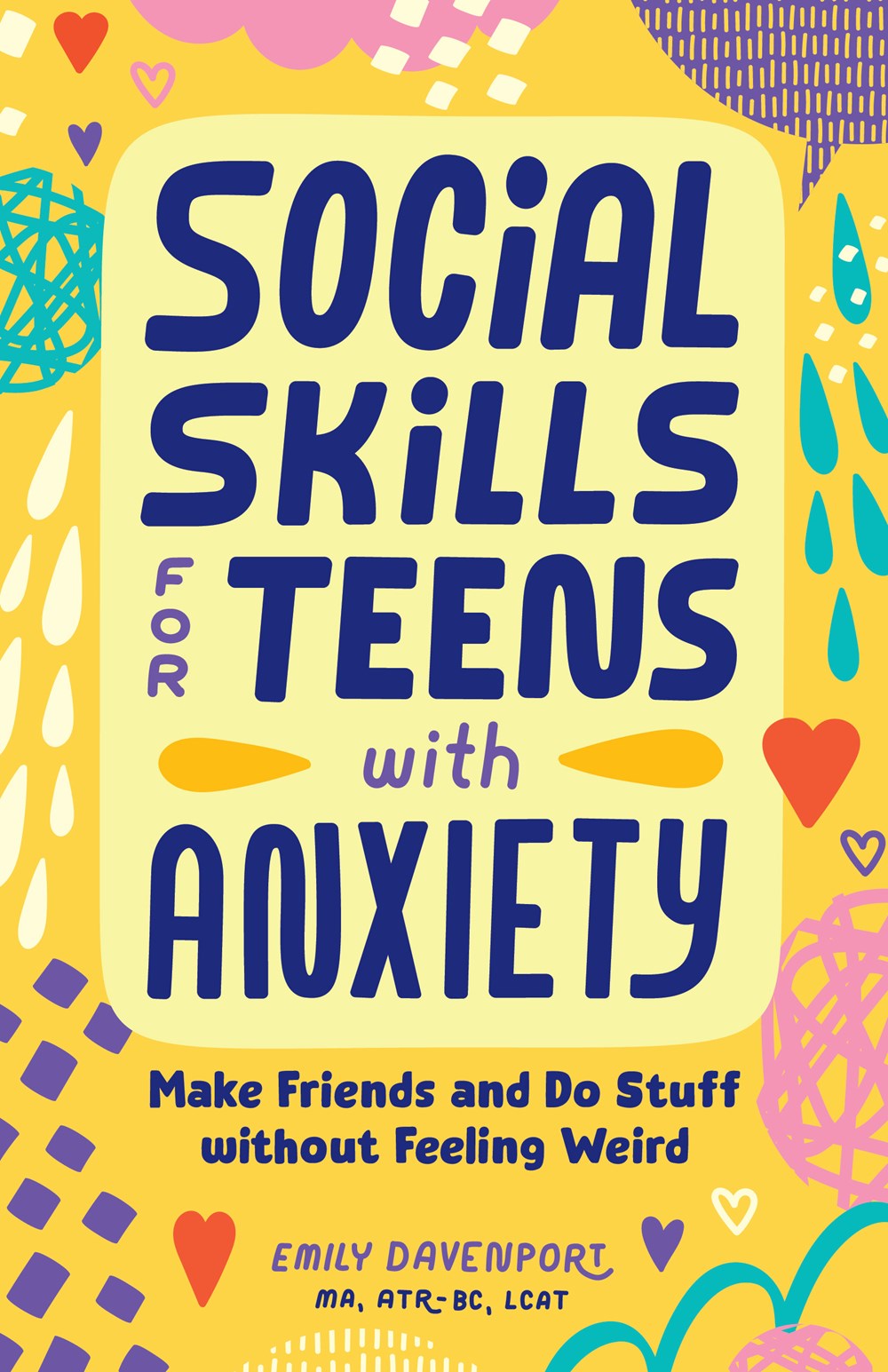 Social Skills for Teens with Anxiety : Make Friends and Do Stuff without Feeling Weird