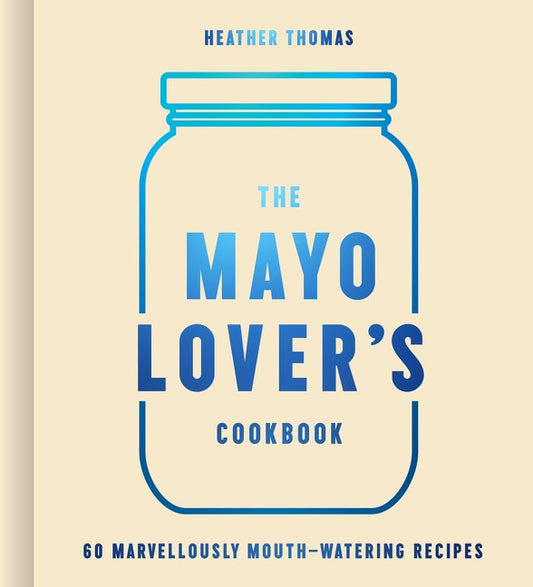 The Mayo Lovers Cookbook