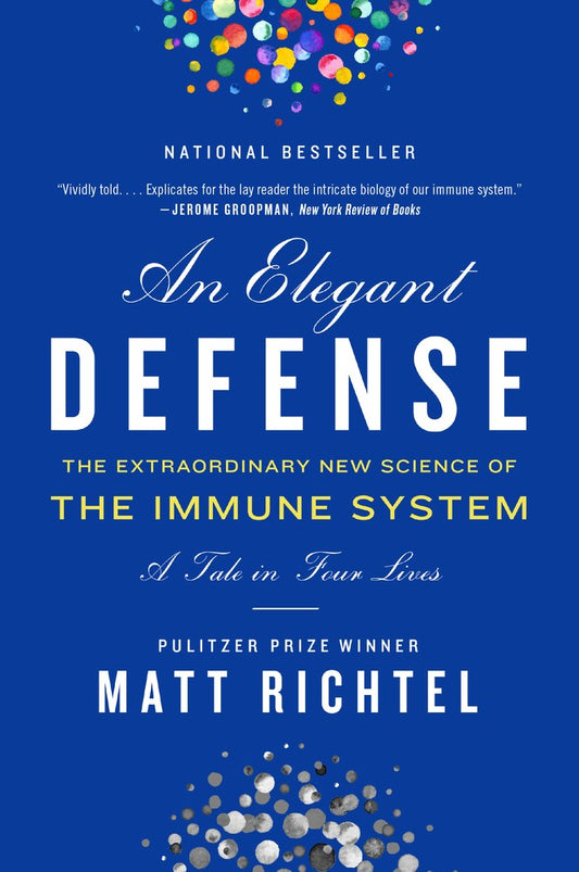 Elegant Defense, An : The Extraordinary New Science of the Immune System: A Tale in Four Lives