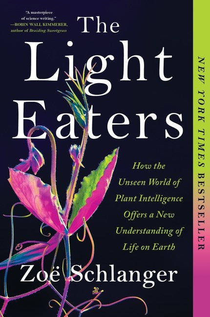 The Light Eaters : How the Unseen World of Plant Intelligence Offers a New Understanding of Life on Earth