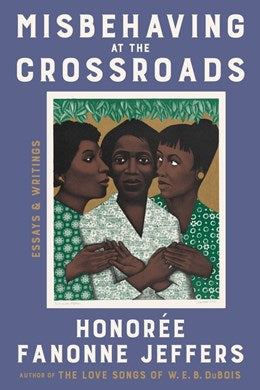 Misbehaving at the Crossroads:  Essays & Writings