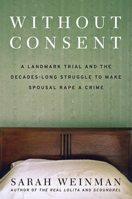 Without Consent:  A Landmark Trial and the Decades-Long Struggle to Make Spousal Rape a Crime