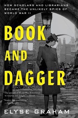 Book and Dagger:  How Scholars and Librarians Became the Unlikely Spies of World War II