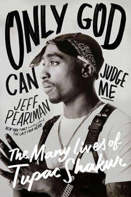 Only God Can Judge Me:  The Many Lives of Tupac Shakur