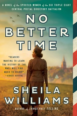 No Better Time:  A Novel of the Spirited Women of the Six Triple Eight Central Postal Directory Battalion