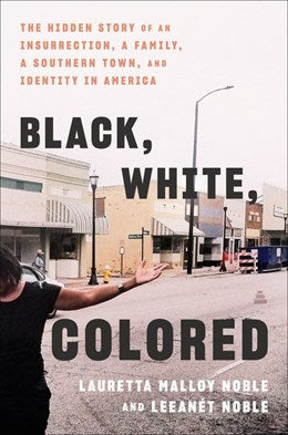 Black, White, Colored:  The Hidden Story of an Insurrection, a Family, a Southern Town, and Identity in America