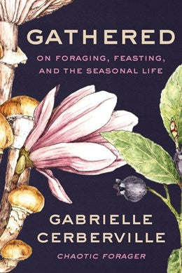 Gathered:  On Foraging, Feasting, and the Seasonal Life