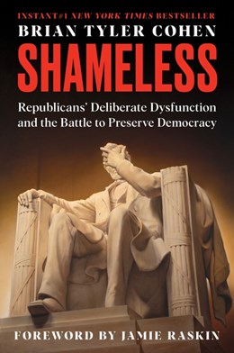 Shameless:  Republicans' Deliberate Dysfunction and the Battle to Preserve Democracy