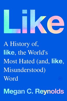 Like:  A History of the World's Most Hated (and Misunderstood) Word