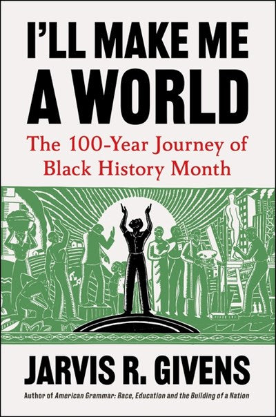 I'll Make Me a World:  The 100-Year Journey of Black History Month