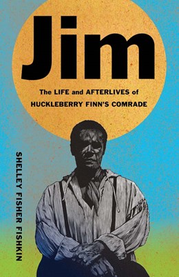 Jim:  The Life and Afterlives of Huckleberry Finn's Comrade