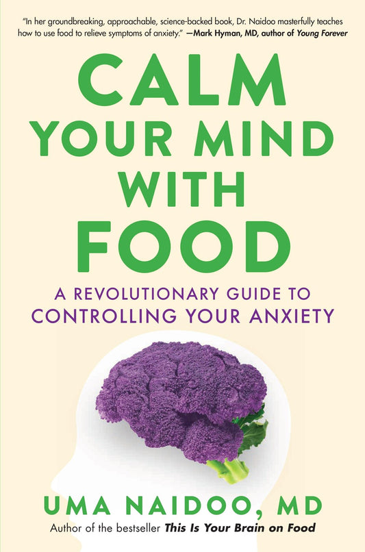 Calm Your Mind with Food : A Revolutionary Guide to Controlling Your Anxiety