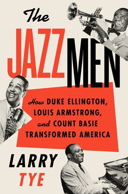 The Jazzmen : How Duke Ellington, Louis Armstrong, and Count Basie Transformed America