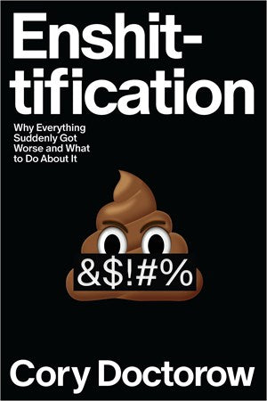 Enshittification:  Why Everything Suddenly Got Worse and What to Do About It