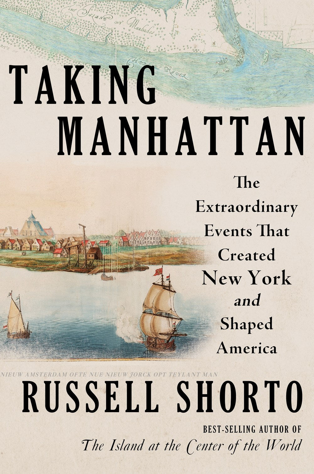 Taking Manhattan : The Extraordinary Events That Created New York and Shaped America