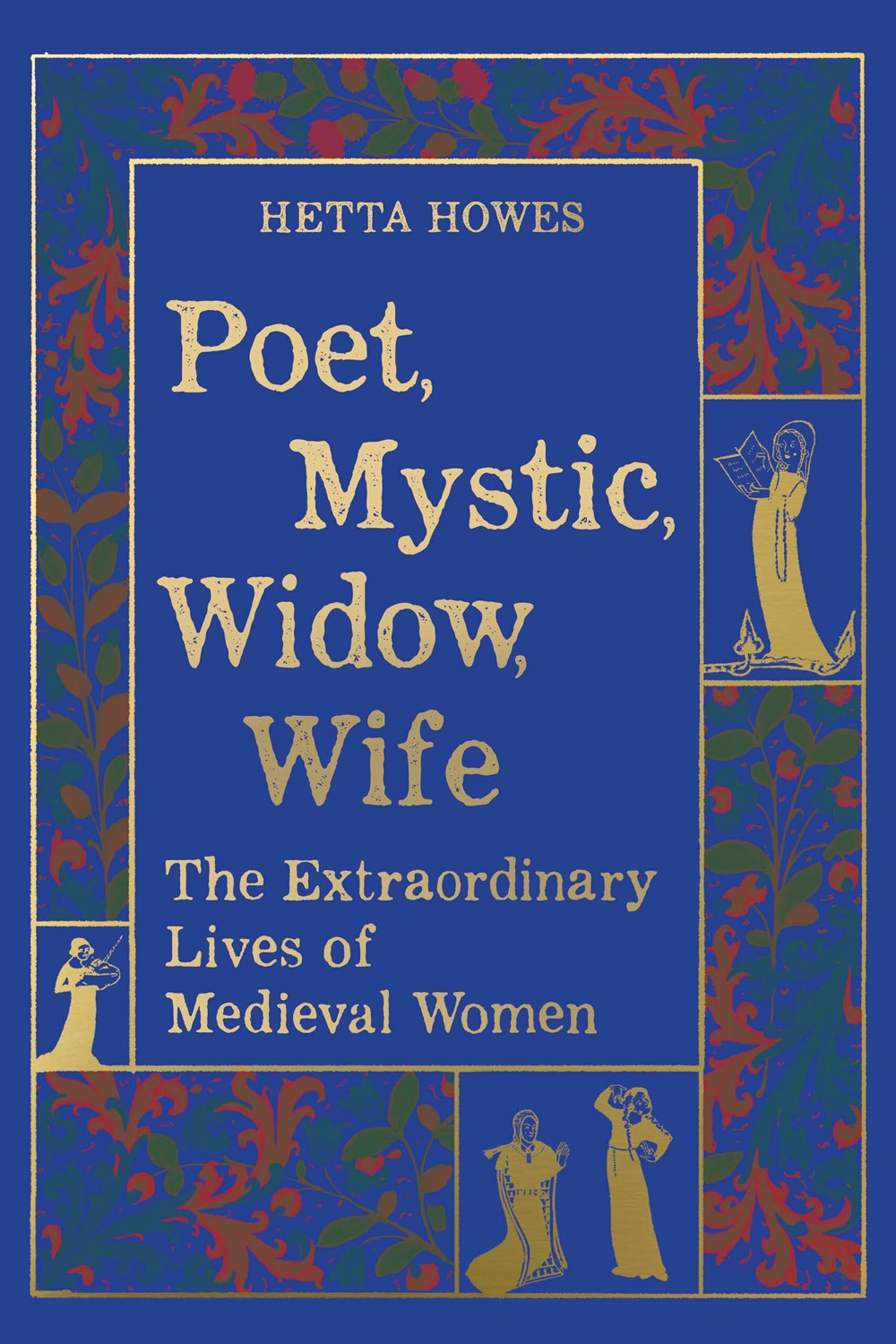 Poet, Mystic, Widow, Wife : The Extraordinary Lives of Medieval Women