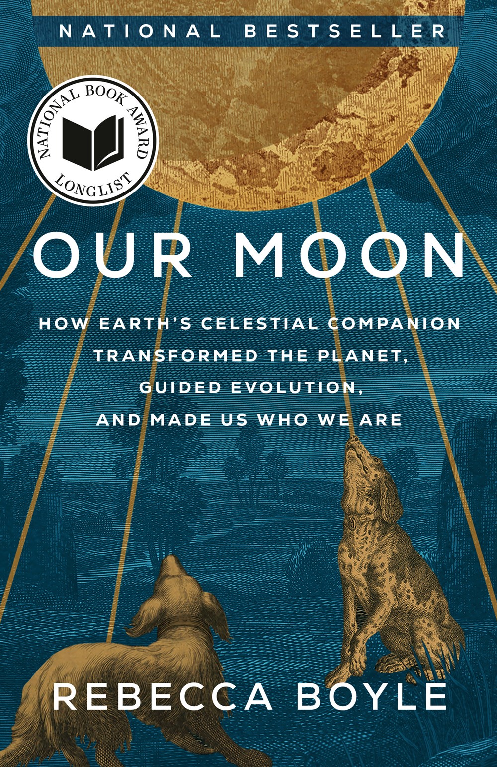 Our Moon : How Earth's Celestial Companion Transformed the Planet, Guided Evolution, and Made Us Who We Are