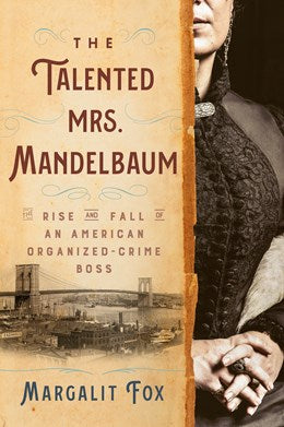 The Talented Mrs. Mandelbaum: The Rise and Fall of an American Organized-Crime Boss  Margalit Fox