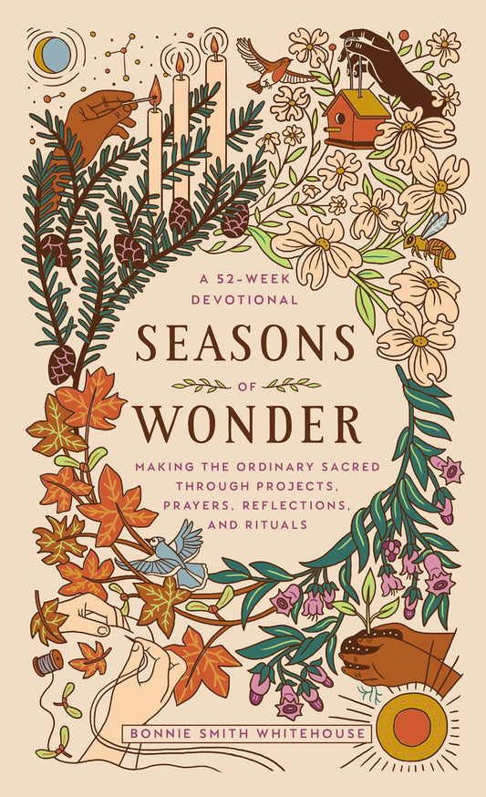 Seasons of Wonder : Making the Ordinary Sacred Through Projects, Prayers, Reflections, and Rituals: A 52-week devotional