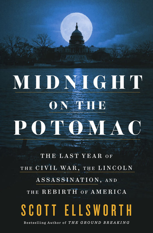 Midnight on the Potomac : The Last Year of the Civil War, the Lincoln Assassination, and the Rebirth of America
