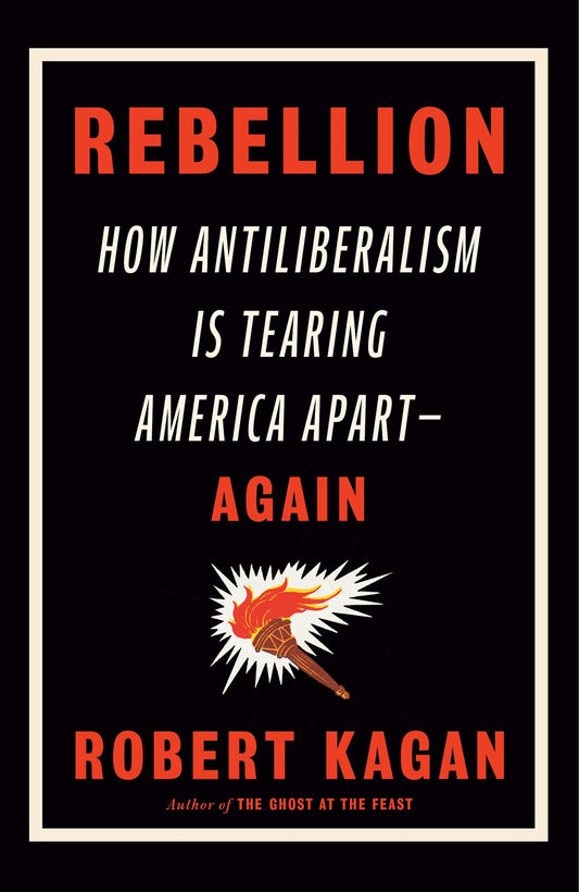 Rebellion : How Antiliberalism Is Tearing America Apart--Again