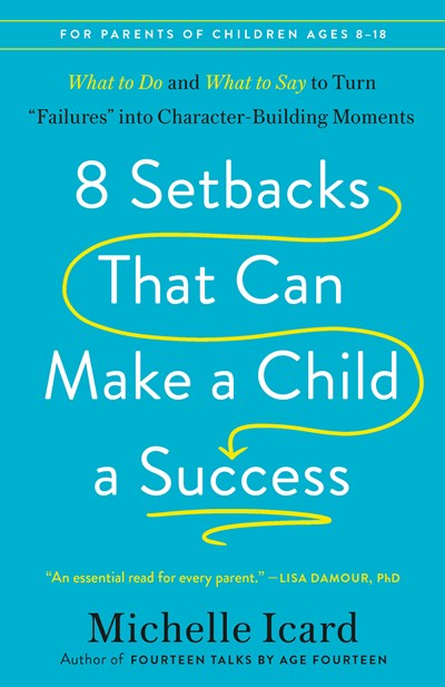 8 Setbacks That Can Make a Child a Success: What to Do and What to Say to Turn "Failures" into Character-Building Moments