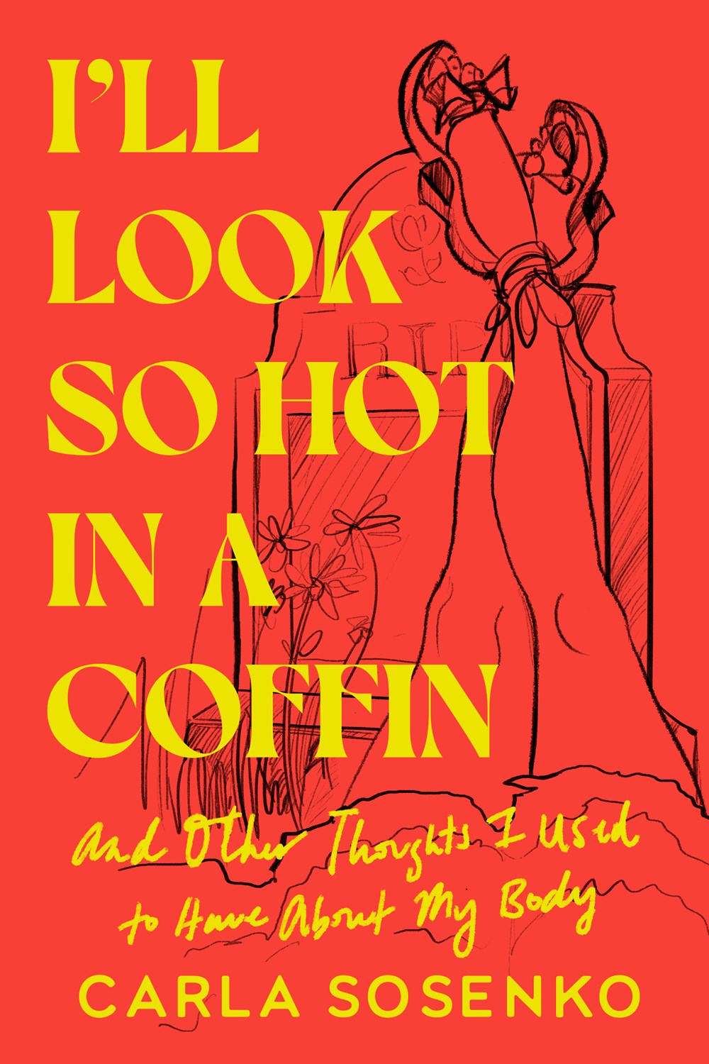 I'll Look So Hot in a Coffin : And Other Thoughts I Used to Have About My Body