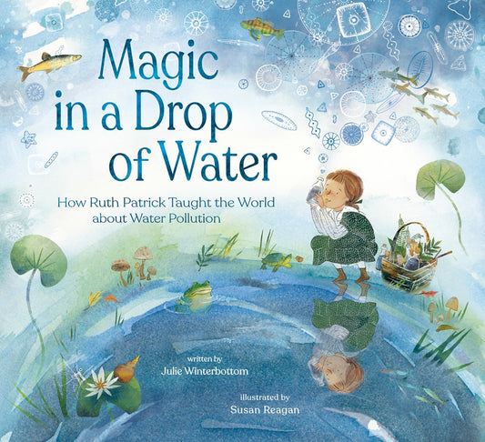 Magic in a Drop of Water : How Ruth Patrick Taught the World about Water Pollution