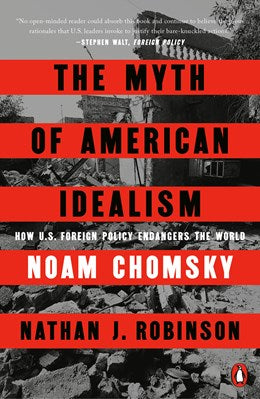 The Myth of American Idealism:  How U.S. Foreign Policy Endangers the World