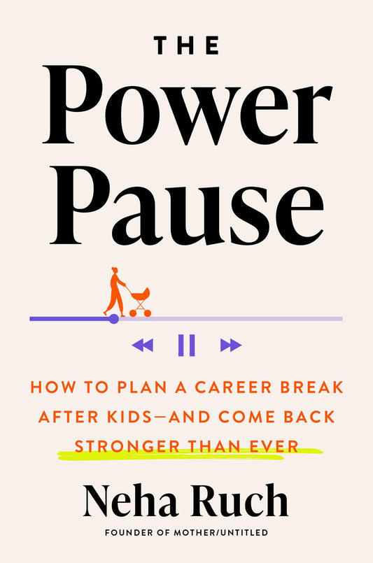 The Power Pause : How to Plan a Career Break After Kids--and Come Back Stronger Than Ever