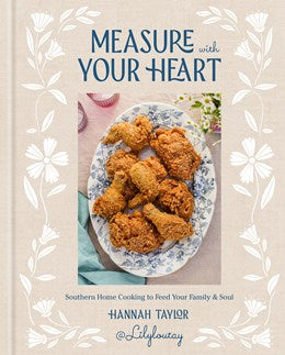 Measure with Your Heart:  Southern Home Cooking to Feed Your Family and Soul: A Cookbook